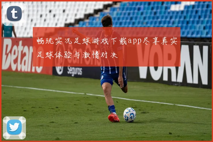畅玩实况足球游戏下载app尽享真实足球体验与激情对决
